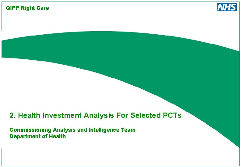 QIPP Right Care 2. Health Investment Analysis For Selected PCTs Commissioning Analysis and Intelligence