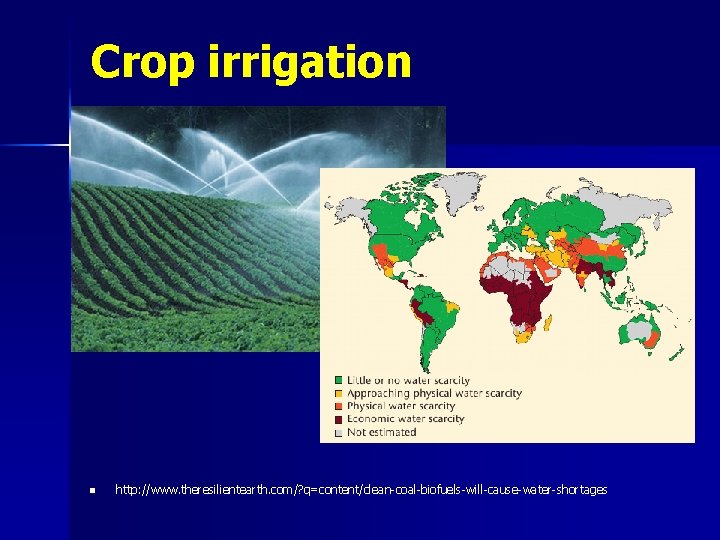 Crop irrigation n http: //www. theresilientearth. com/? q=content/clean-coal-biofuels-will-cause-water-shortages 