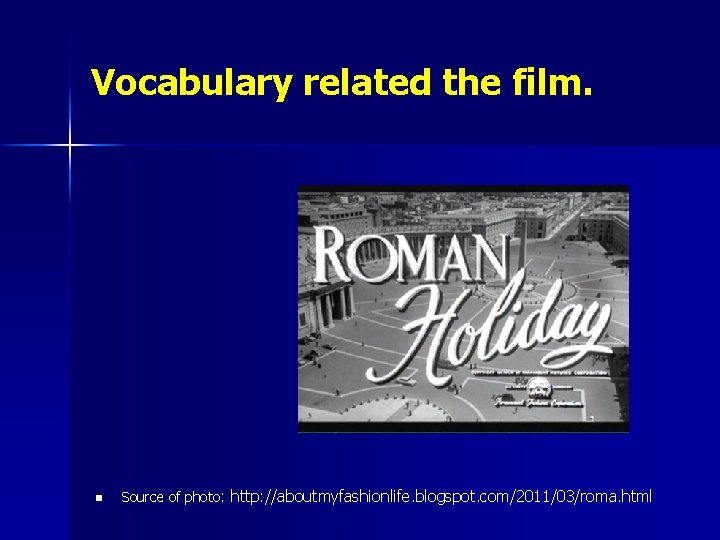 Vocabulary related the film. n Source of photo: http: //aboutmyfashionlife. blogspot. com/2011/03/roma. html 