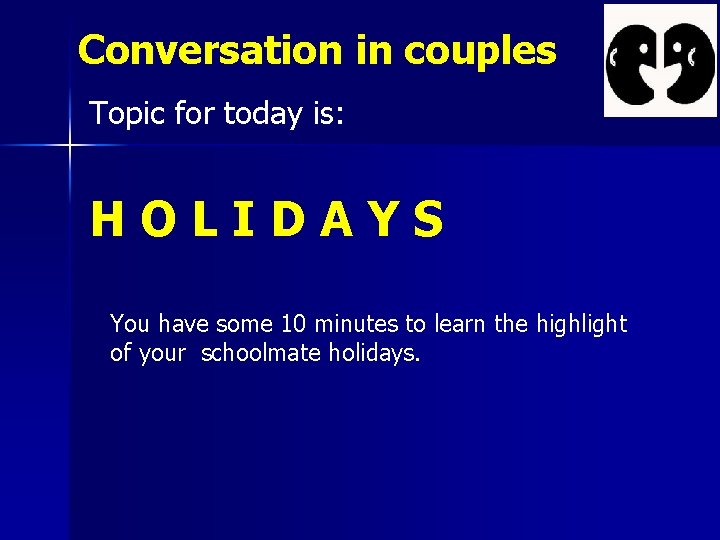 Conversation in couples Topic for today is: HOLIDAYS You have some 10 minutes to