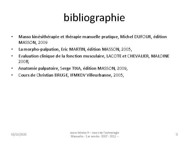 bibliographie • • • Masso kinésithérapie et thérapie manuelle pratique, Michel DUFOUR, édition MASSON,