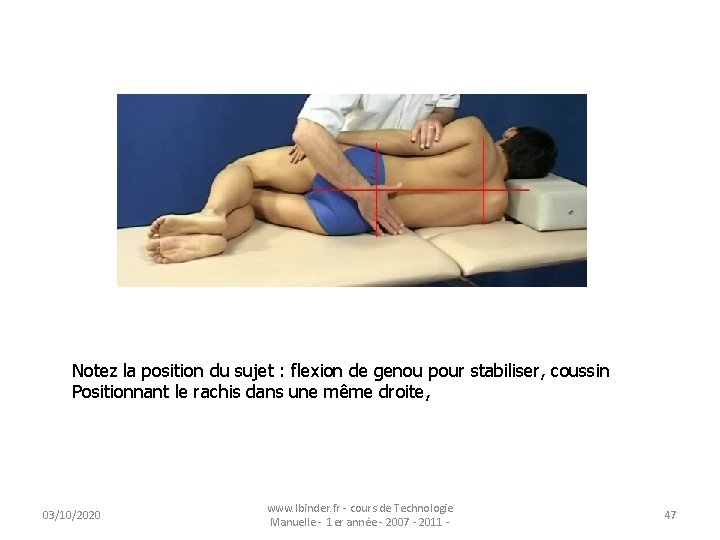 Notez la position du sujet : flexion de genou pour stabiliser, coussin Positionnant le