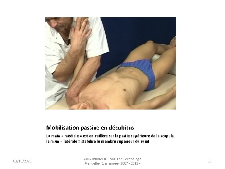 Mobilisation passive en décubitus La main « médiale » est en cuillère sur la