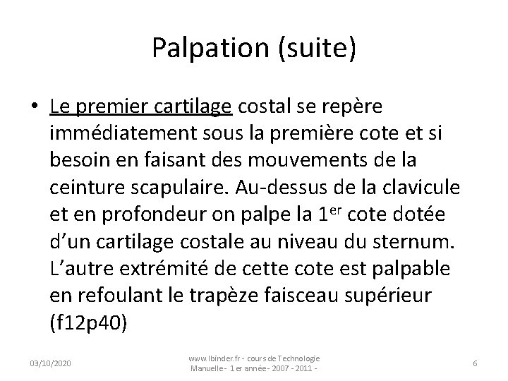 Palpation (suite) • Le premier cartilage costal se repère immédiatement sous la première cote