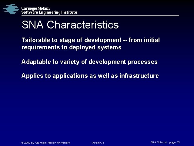 Carnegie Mellon Software Engineering Institute SNA Characteristics Tailorable to stage of development -- from
