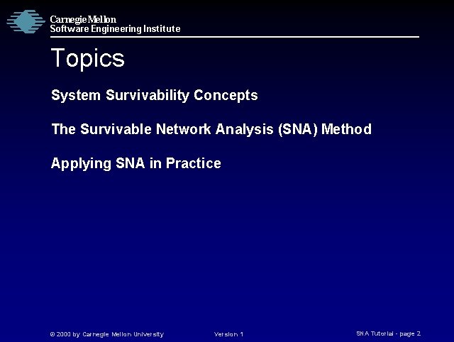 Carnegie Mellon Software Engineering Institute Topics System Survivability Concepts The Survivable Network Analysis (SNA)