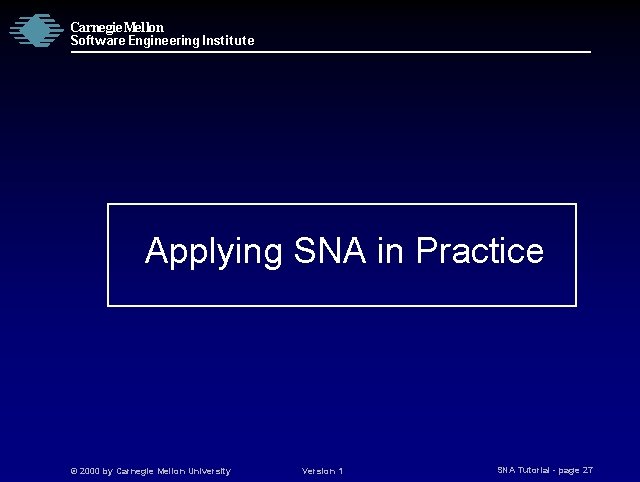 Carnegie Mellon Software Engineering Institute Applying SNA in Practice © 2000 by Carnegie Mellon