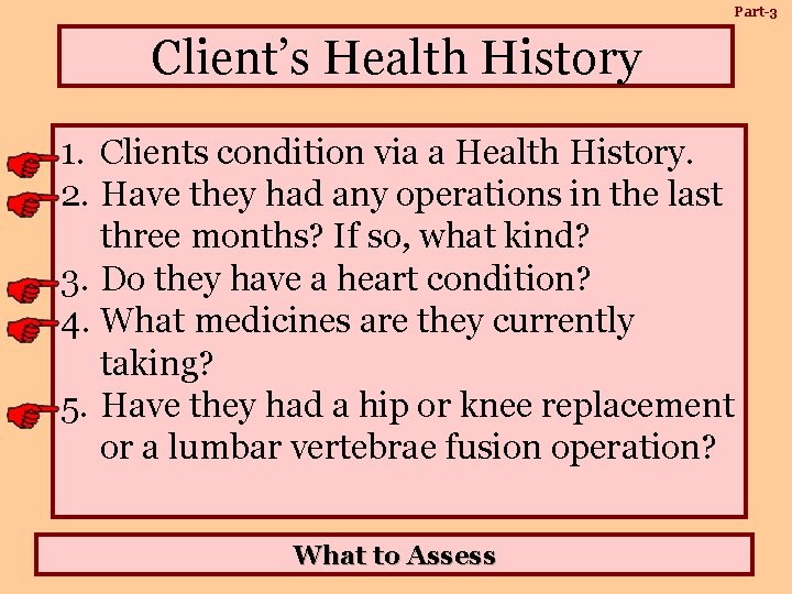 Part-3 Client’s Health History 1. Clients condition via a Health History. 2. Have they