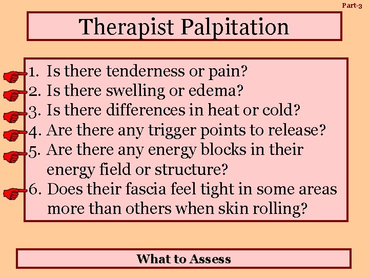 Part-3 Therapist Palpitation 1. Is there tenderness or pain? 2. Is there swelling or