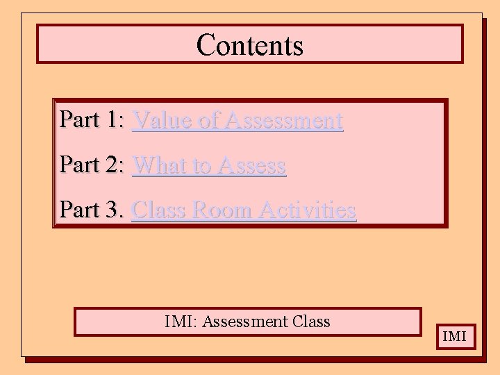 Contents Part 1: Value of Assessment Part 2: What to Assess Part 3. Class