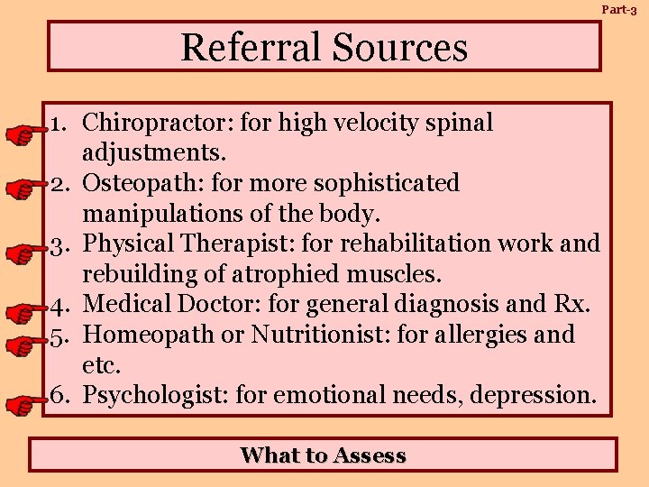 Part-3 Referral Sources 1. Chiropractor: for high velocity spinal adjustments. 2. Osteopath: for more