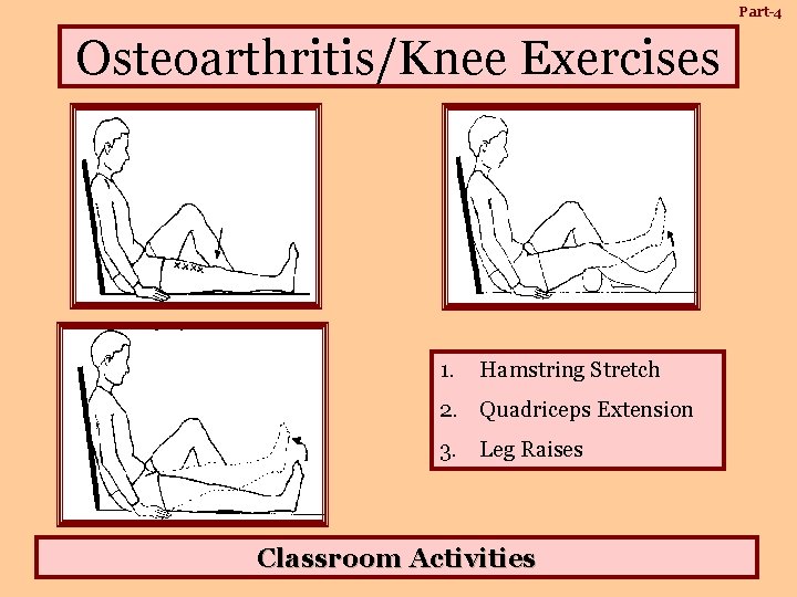 Part-4 Osteoarthritis/Knee Exercises 1. Hamstring Stretch 2. Quadriceps Extension 3. Leg Raises Classroom Activities