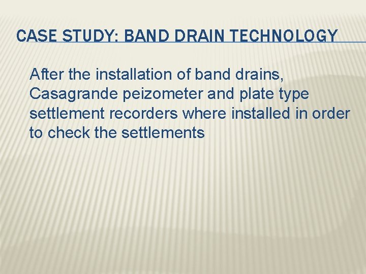 CASE STUDY: BAND DRAIN TECHNOLOGY After the installation of band drains, Casagrande peizometer and