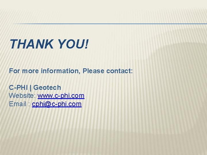 THANK YOU! For more information, Please contact: C-PHI | Geotech Website: www. c-phi. com