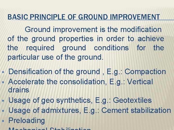BASIC PRINCIPLE OF GROUND IMPROVEMENT Ground improvement is the modification of the ground properties