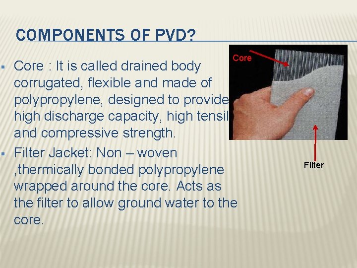 COMPONENTS OF PVD? § § Core : It is called drained body corrugated, flexible