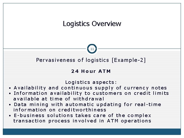 Logistics Overview 11 Pervasiveness of logistics [Example-2] 24 Hour ATM Logistics aspects: § Availability