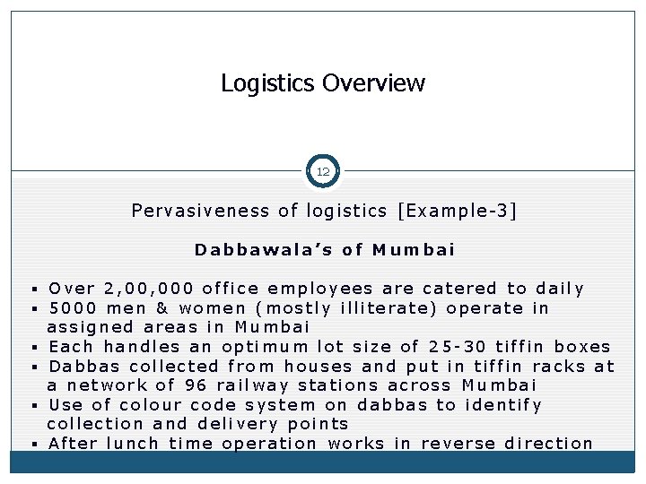 Logistics Overview 12 Pervasiveness of logistics [Example-3] Dabbawala’s of Mumbai § Over 2, 000