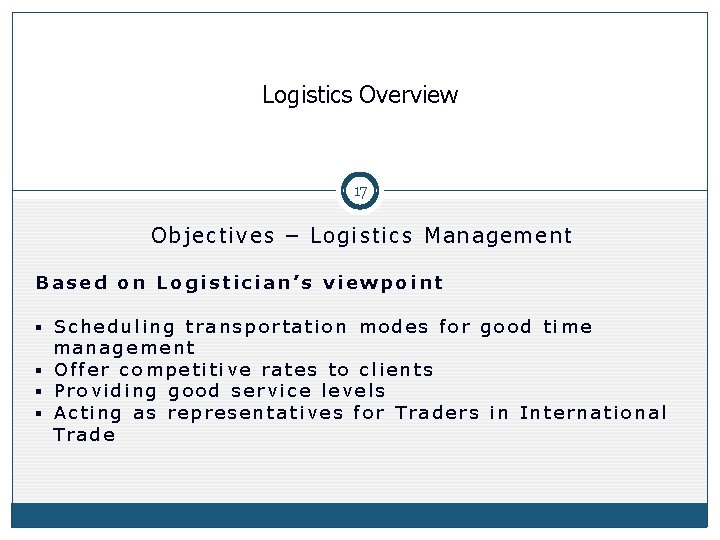 Logistics Overview 17 Objectives – Logistics Management Based on Logistician’s viewpoint § Scheduling transportation