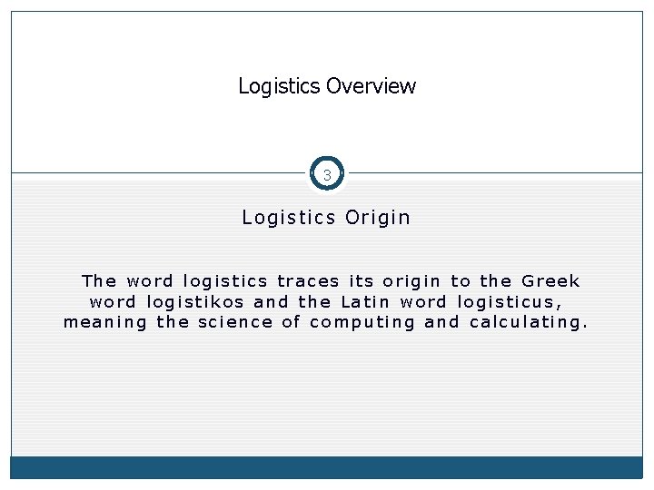 Logistics Overview 3 Logistics Origin The word logistics traces its origin to the Greek Logistics Overview 3 Logistics Origin The word logistics traces its origin to the Greek