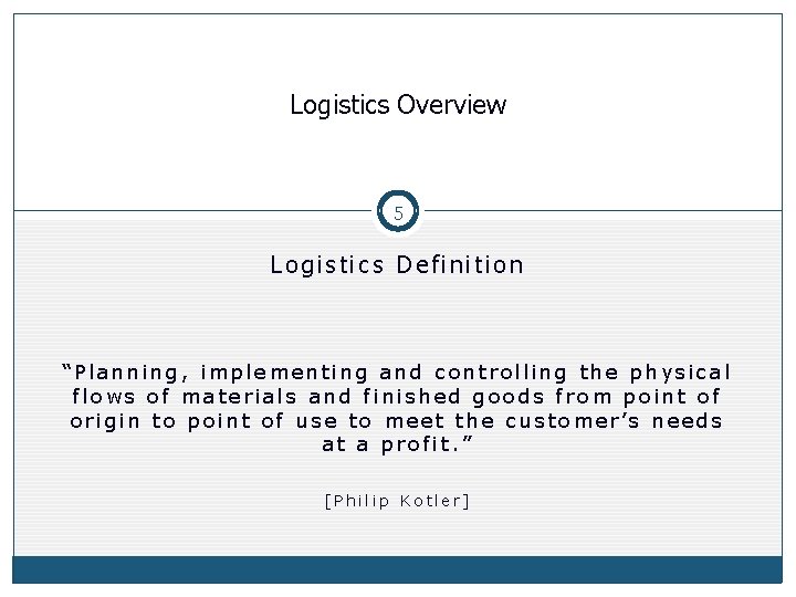Logistics Overview 5 Logistics Definition “Planning, implementing and controlling the physical flows of materials