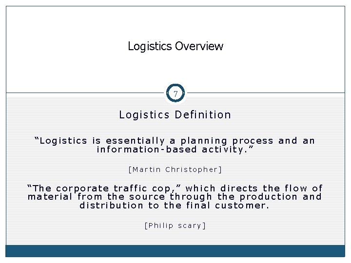 Logistics Overview 7 Logistics Definition “Logistics is essentially a planning process and an information-based Logistics Overview 7 Logistics Definition “Logistics is essentially a planning process and an information-based