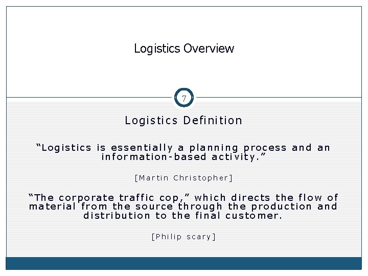 Logistics Overview 7 Logistics Definition “Logistics is essentially a planning process and an information-based