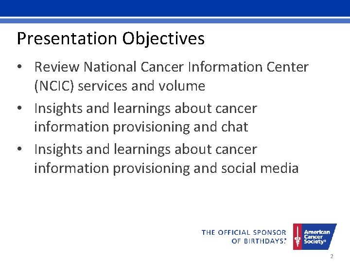 Presentation Objectives • Review National Cancer Information Center (NCIC) services and volume • Insights