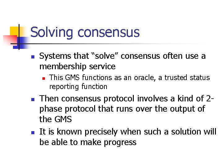 Solving consensus n Systems that “solve” consensus often use a membership service n n