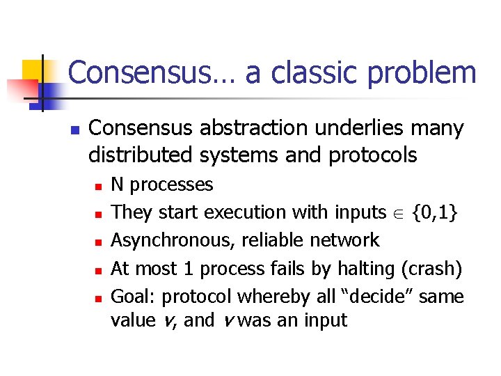 Consensus… a classic problem n Consensus abstraction underlies many distributed systems and protocols n