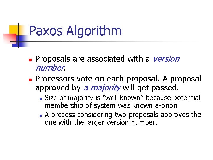 Paxos Algorithm n n Proposals are associated with a version number. Processors vote on