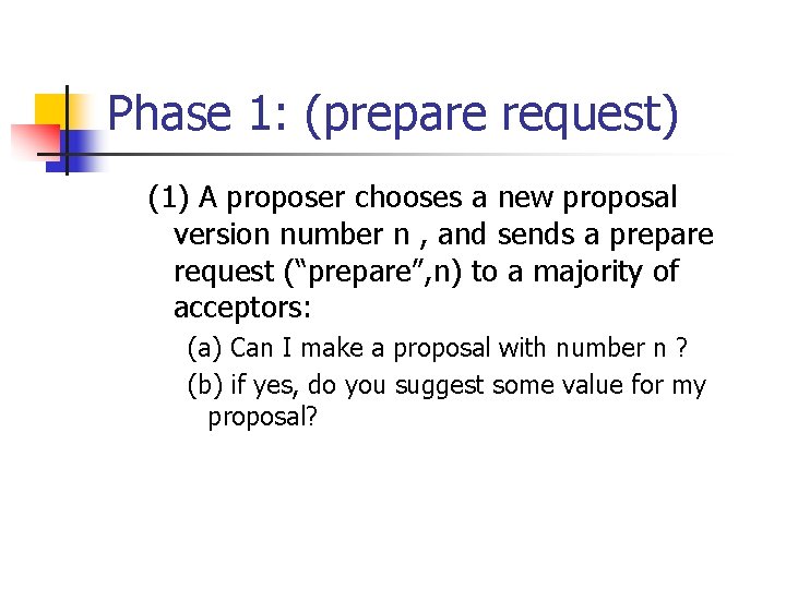 Phase 1: (prepare request) (1) A proposer chooses a new proposal version number n