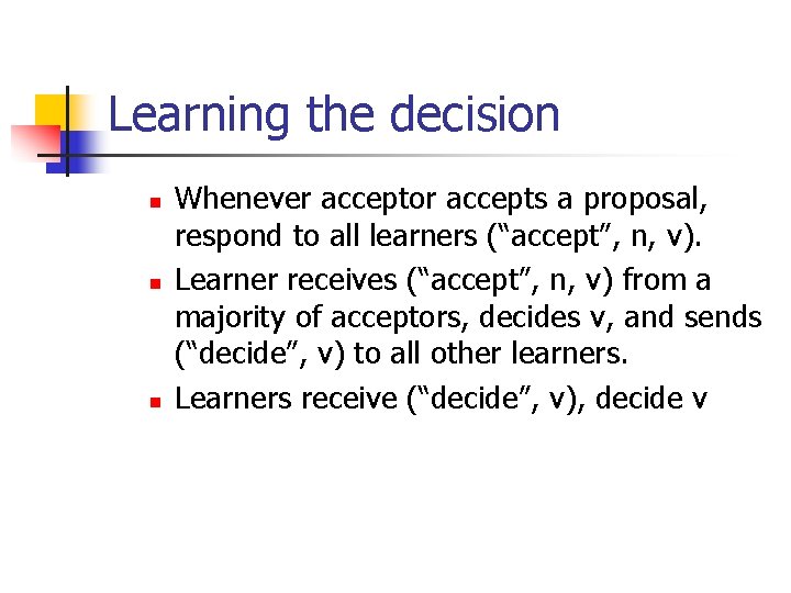 Learning the decision n Whenever acceptor accepts a proposal, respond to all learners (“accept”,