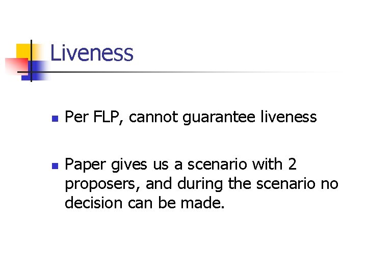Liveness n n Per FLP, cannot guarantee liveness Paper gives us a scenario with