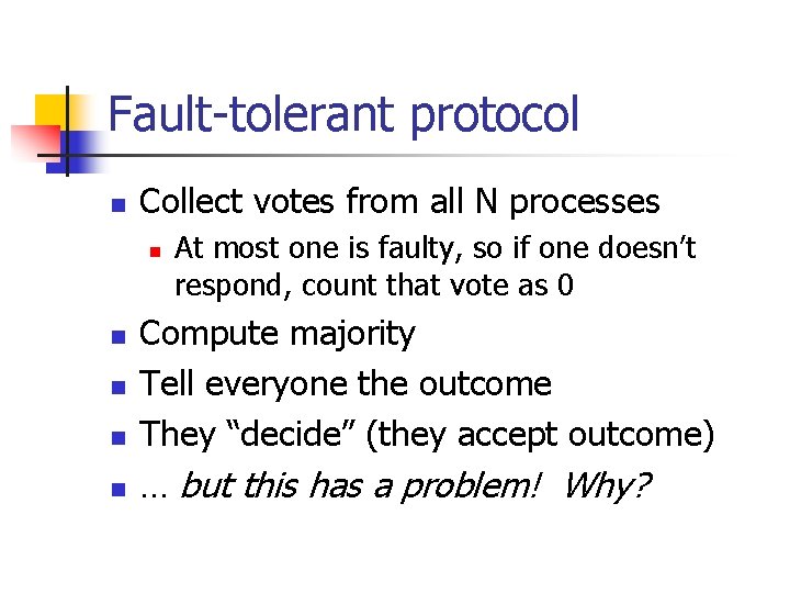 Fault-tolerant protocol n Collect votes from all N processes n n n At most