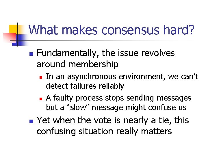 What makes consensus hard? n Fundamentally, the issue revolves around membership n n n