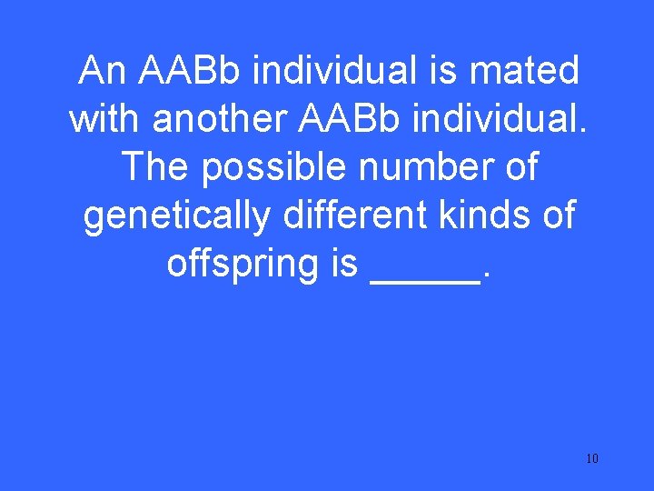 An AABb individual is mated I 25 with another AABb individual. The possible number