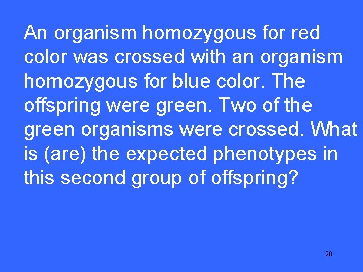 An organism homozygous for red II 25 color was crossed with an organism homozygous