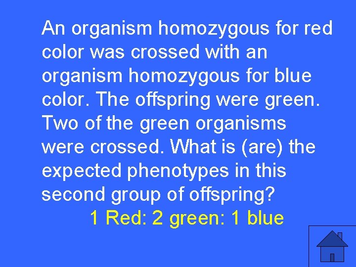 An organism homozygous for red IIcolor 25 a was crossed with an organism homozygous