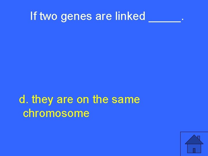 If two genes are linked _____. III 5 a d. they are on the