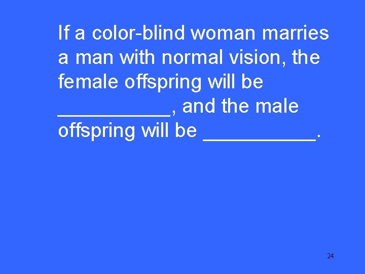 If a color-blind woman marries III a 10 man with normal vision, the female If a color-blind woman marries III a 10 man with normal vision, the female