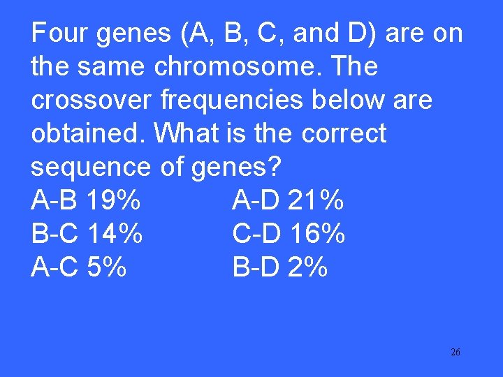 Four genes (A, B, C, and D) are on the III same 15 chromosome. Four genes (A, B, C, and D) are on the III same 15 chromosome.