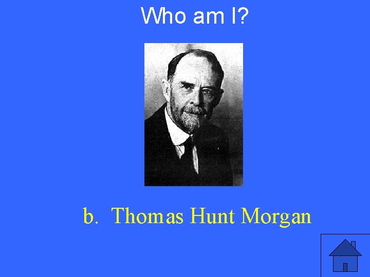 Who am I? V 5 a b. Thomas Hunt Morgan 43 