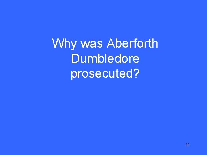 V 25 Why was Aberforth Dumbledore prosecuted? 50 