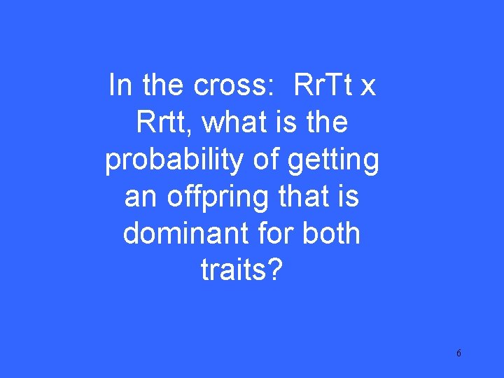 I 15 In the cross: Rr. Tt x Rrtt, what is the probability of I 15 In the cross: Rr. Tt x Rrtt, what is the probability of