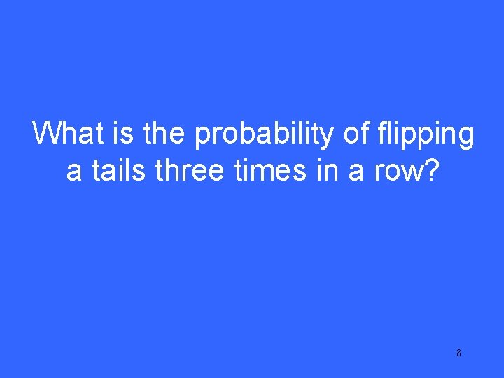 I 20 What is the probability of flipping a tails three times in a I 20 What is the probability of flipping a tails three times in a