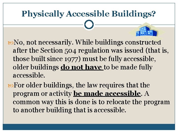 Physically Accessible Buildings? No, not necessarily. While buildings constructed after the Section 504 regulation