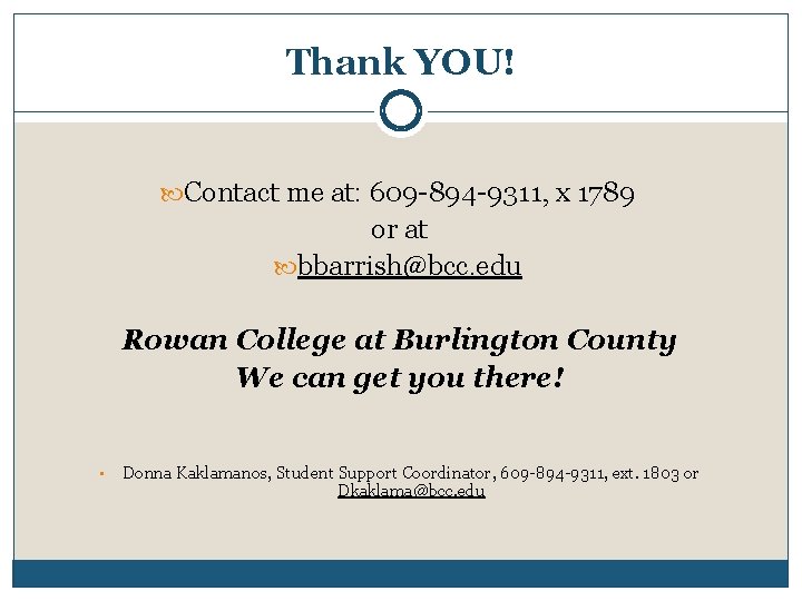 Thank YOU! Contact me at: 609 -894 -9311, x 1789 or at bbarrish@bcc. edu