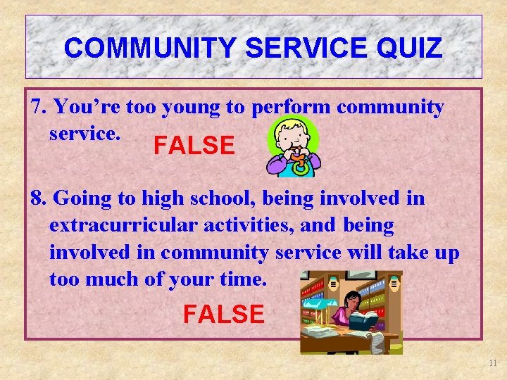 COMMUNITY SERVICE QUIZ 7. You’re too young to perform community service. FALSE 8. Going