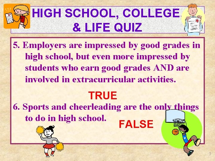 HIGH SCHOOL, COLLEGE, & LIFE QUIZ 5. Employers are impressed by good grades in